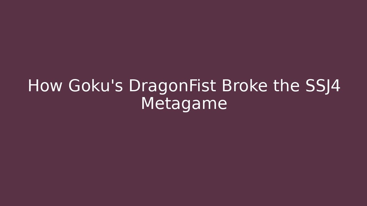 How Goku's DragonFist Broke the SSJ4 Metagame