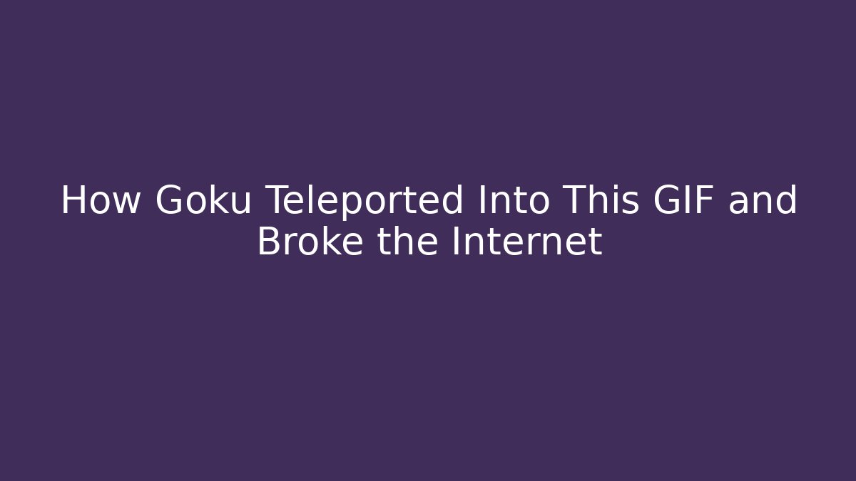 How Goku Teleported Into This GIF and Broke the Internet