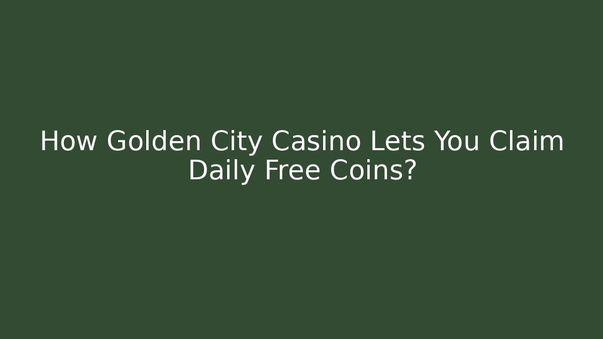 How Golden City Casino Lets You Claim Daily Free Coins?
