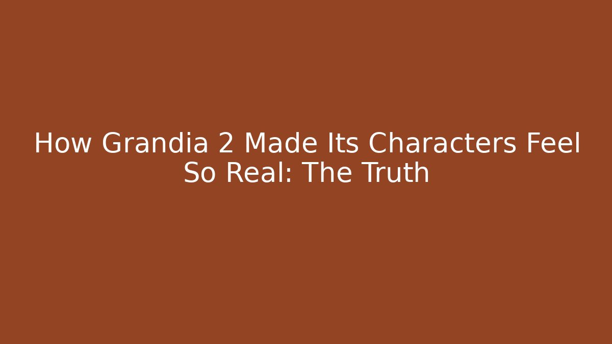 How Grandia 2 Made Its Characters Feel So Real: The Truth