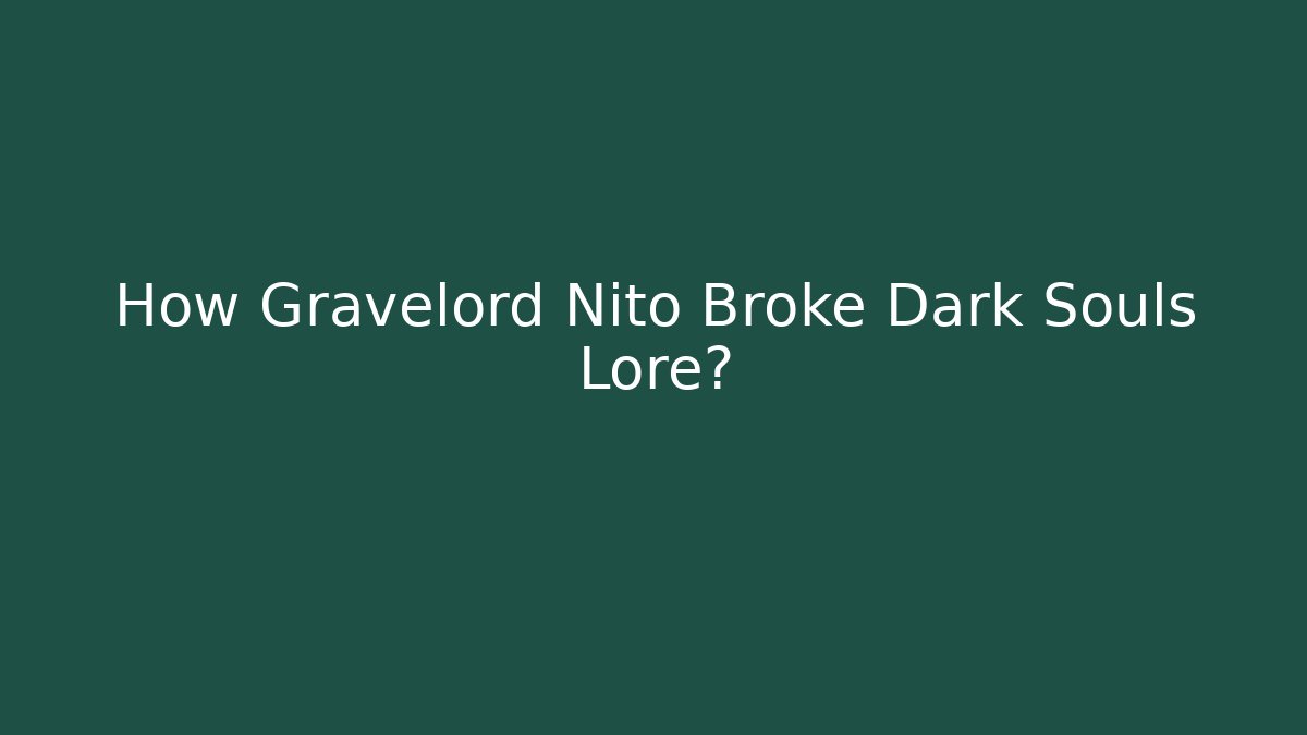 How Gravelord Nito Broke Dark Souls Lore? - Critter Realm