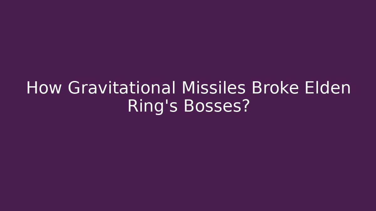 How Gravitational Missiles Broke Elden Ring’s Bosses?