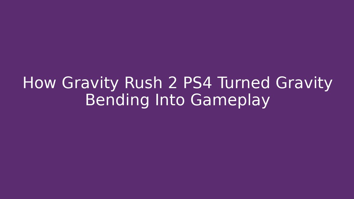 How Gravity Rush 2 PS4 Turned Gravity Bending Into Gameplay - Critter Realm