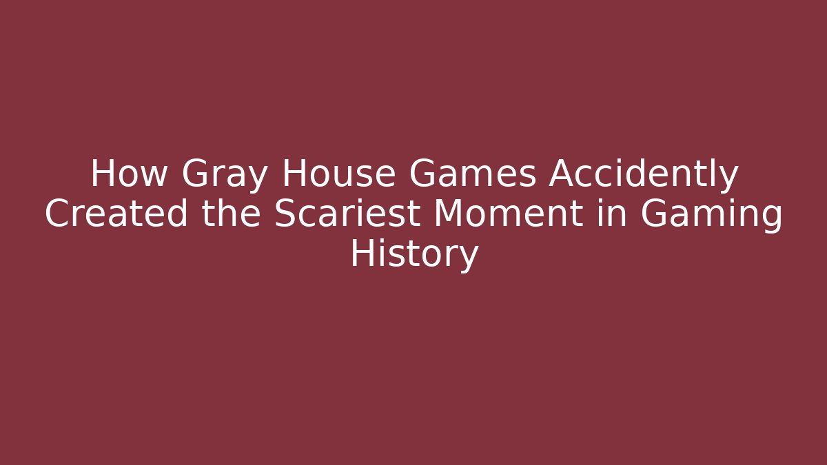 How Gray House Games Accidently Created the Scariest Moment in Gaming History
