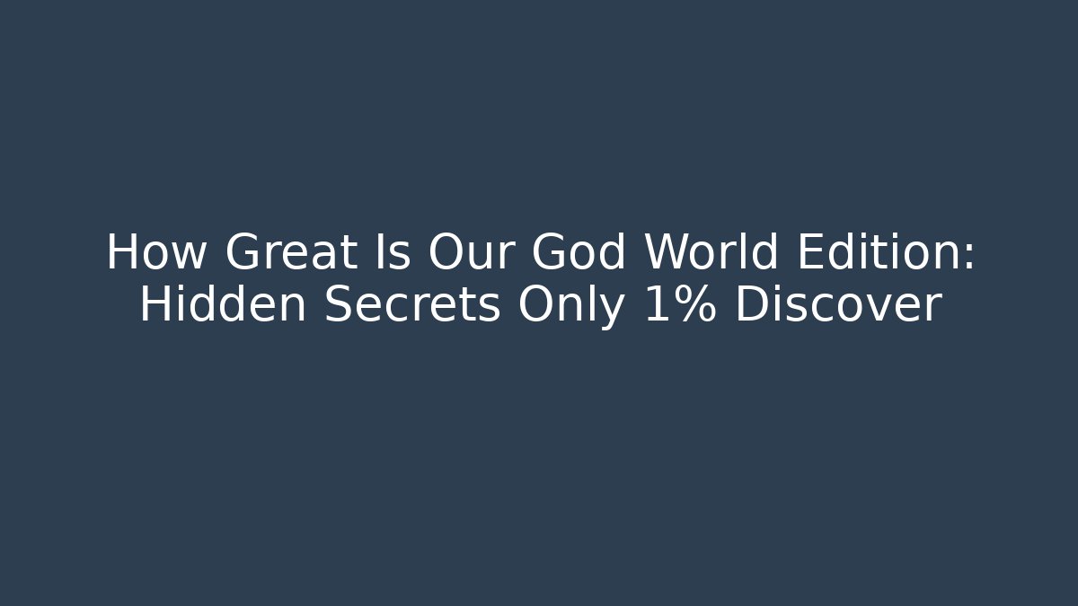 How Great Is Our God World Edition: Hidden Secrets Only 1% Discover - Critter Realm