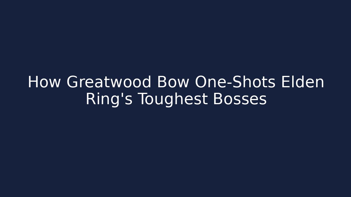 How Greatwood Bow One-Shots Elden Ring's Toughest Bosses