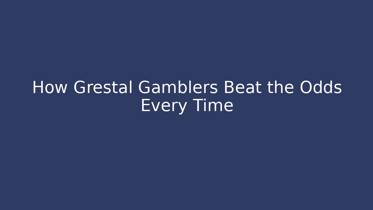 How Grestal Gamblers Beat the Odds Every Time