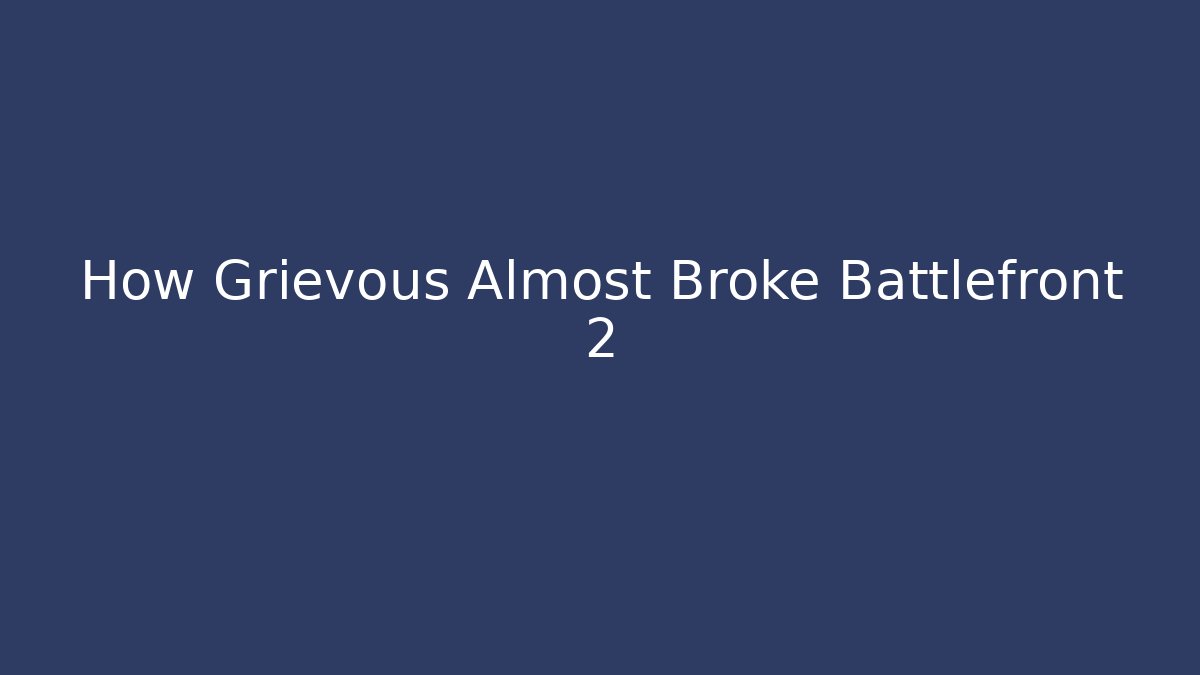 How Grievous Almost Broke Battlefront 2