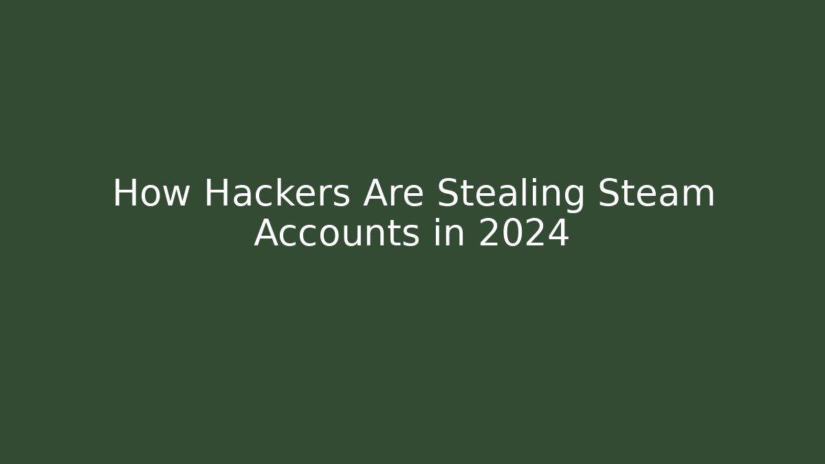 How Hackers Are Stealing Steam Accounts in 2024