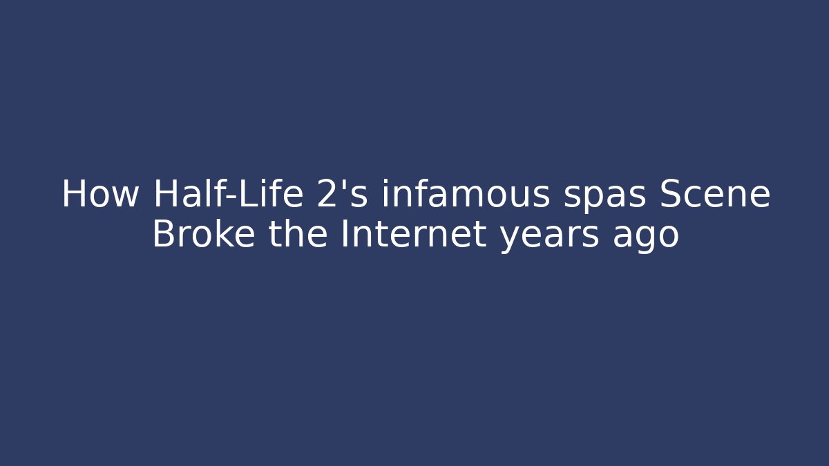 How Half-Life 2's infamous spas Scene Broke the Internet years ago