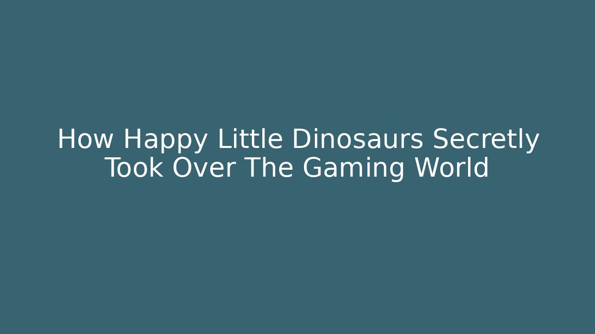How Happy Little Dinosaurs Secretly Took Over The Gaming World