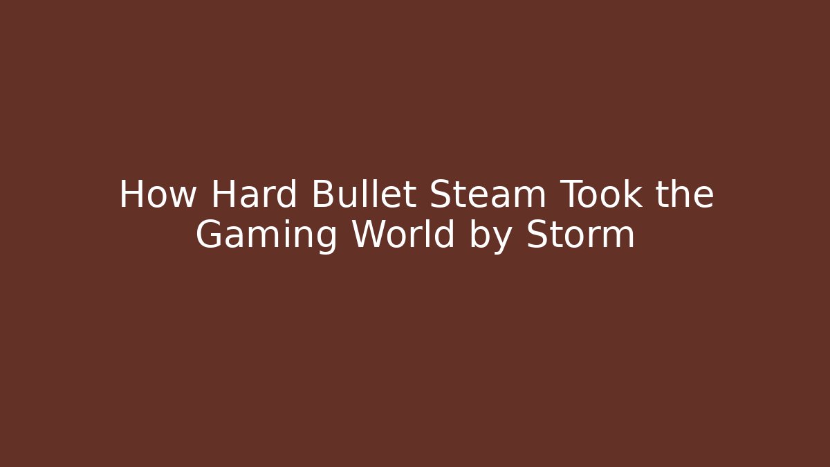 How Hard Bullet Steam Took the Gaming World by Storm