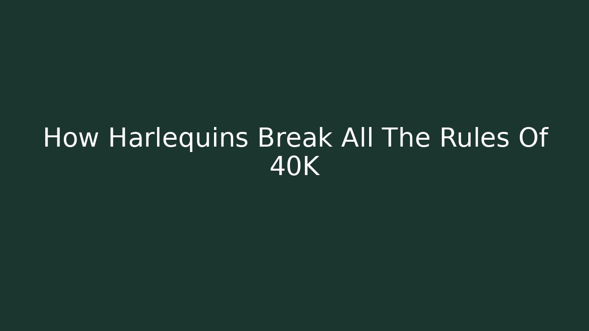 How Harlequins Break All The Rules Of 40K