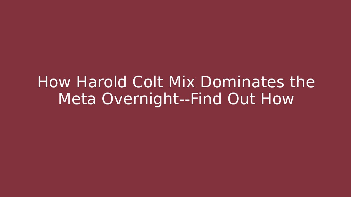 How Harold Colt Mix Dominates the Meta Overnight—Find Out How - Critter Realm