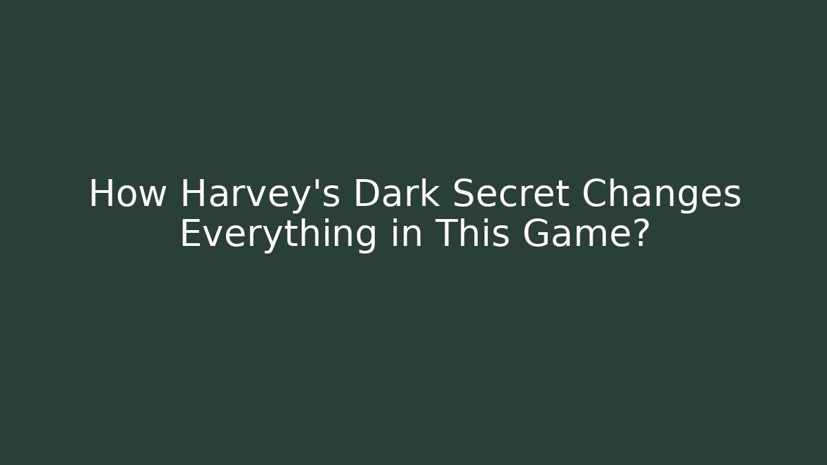 How Harvey's Dark Secret Changes Everything in This Game?