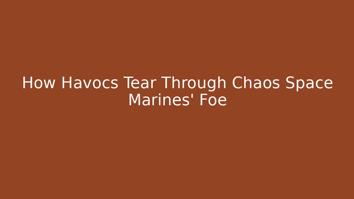 How Havocs Tear Through Chaos Space Marines' Foe