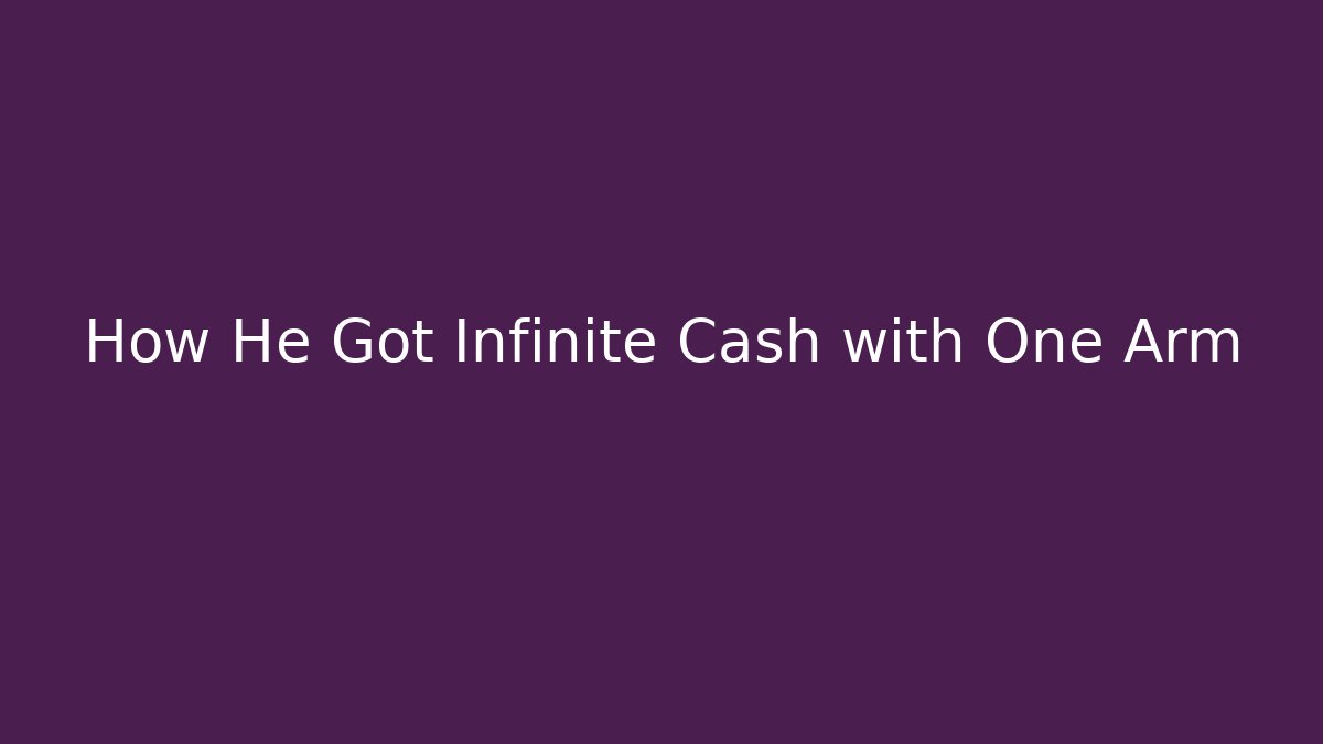 How He Got Infinite Cash with One Arm