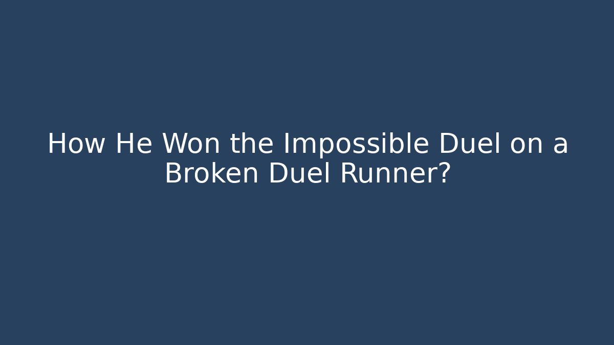 How He Won the Impossible Duel on a Broken Duel Runner?