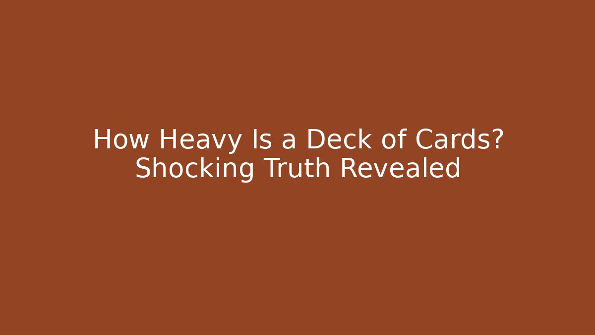How Heavy Is a Deck of Cards? Shocking Truth Revealed