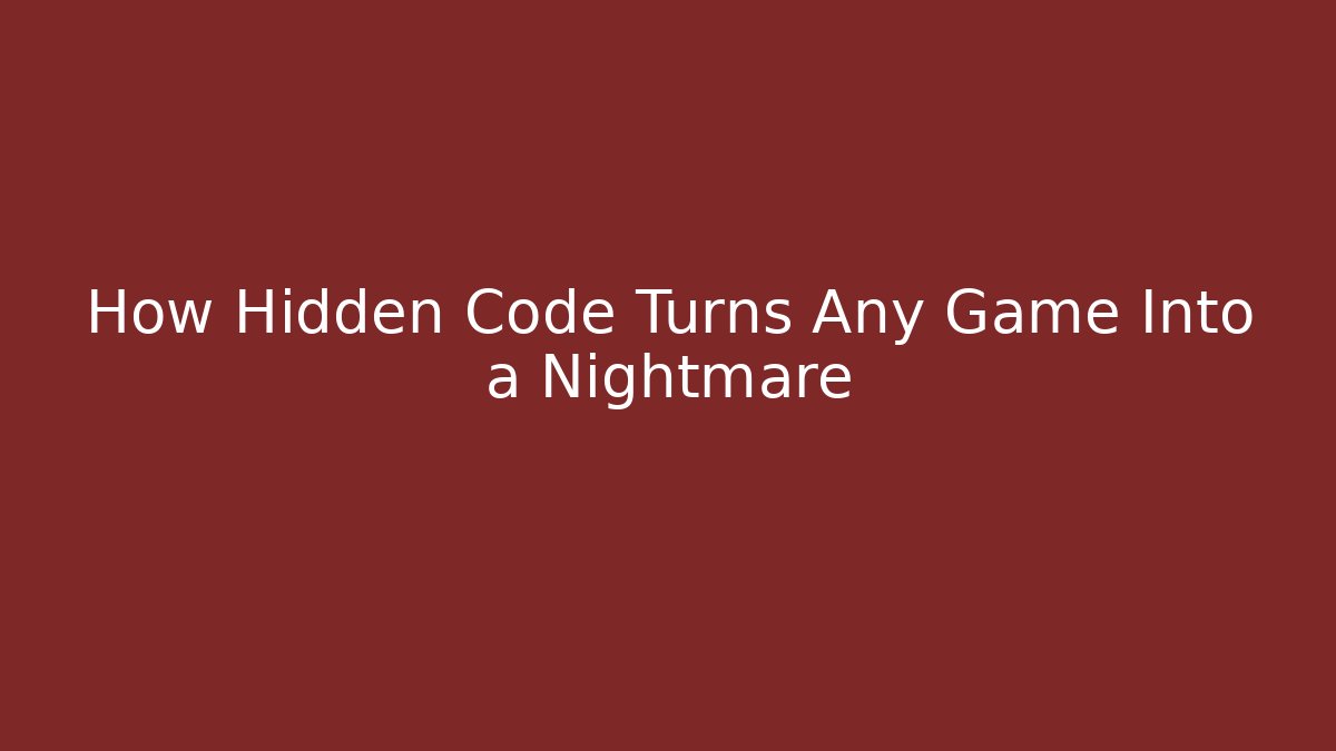 How Hidden Code Turns Any Game Into a Nightmare