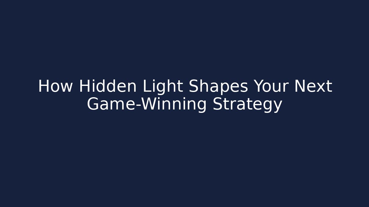 How Hidden Light Shapes Your Next Game-Winning Strategy