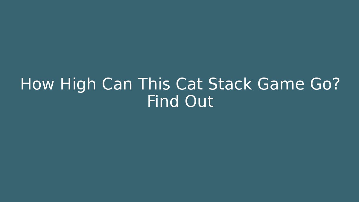 How High Can This Cat Stack Game Go? Find Out