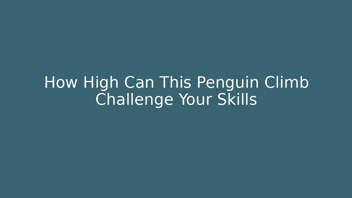 How High Can This Penguin Climb Challenge Your Skills
