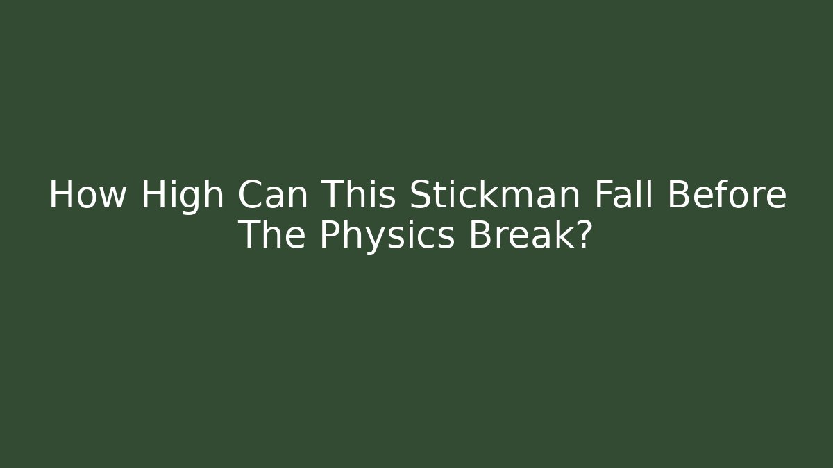 How High Can This Stickman Fall Before The Physics Break?