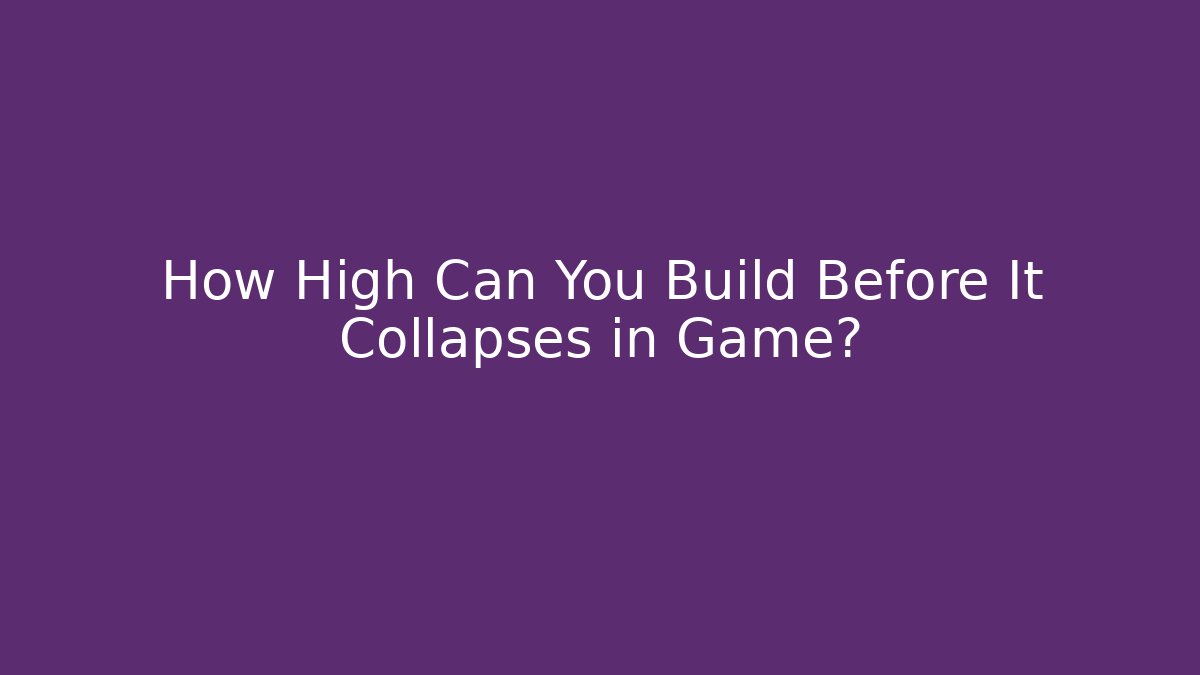 How High Can You Build Before It Collapses in Game?