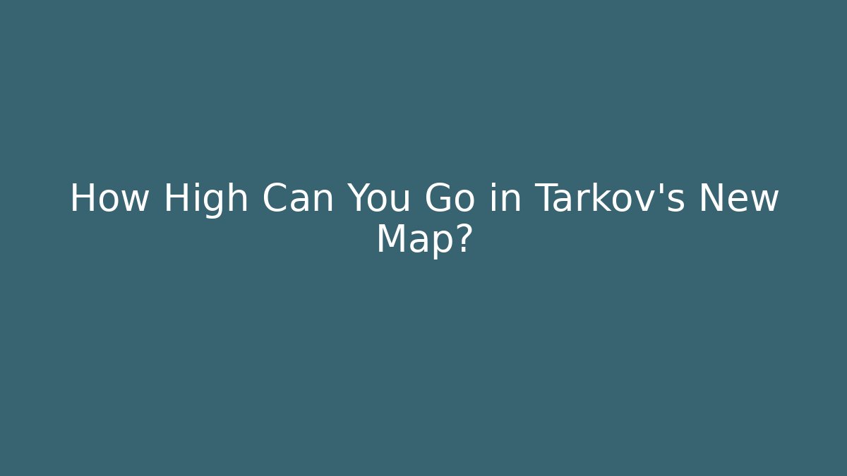 How High Can You Go in Tarkov's New Map?