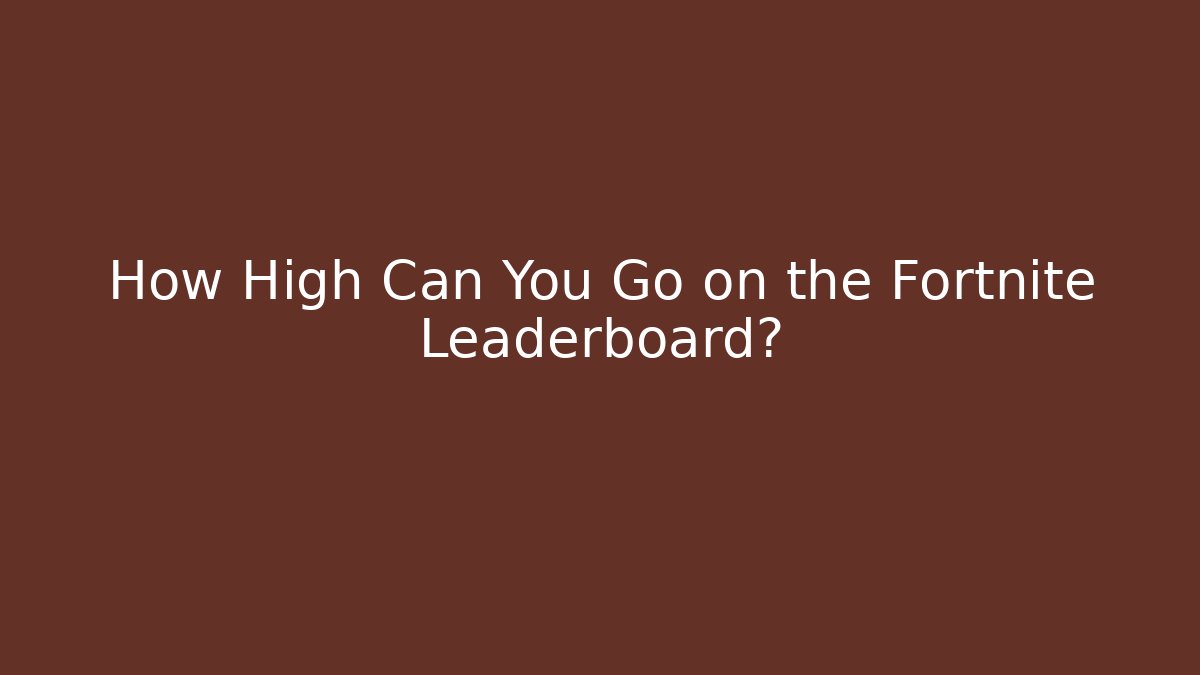 How High Can You Go on the Fortnite Leaderboard?