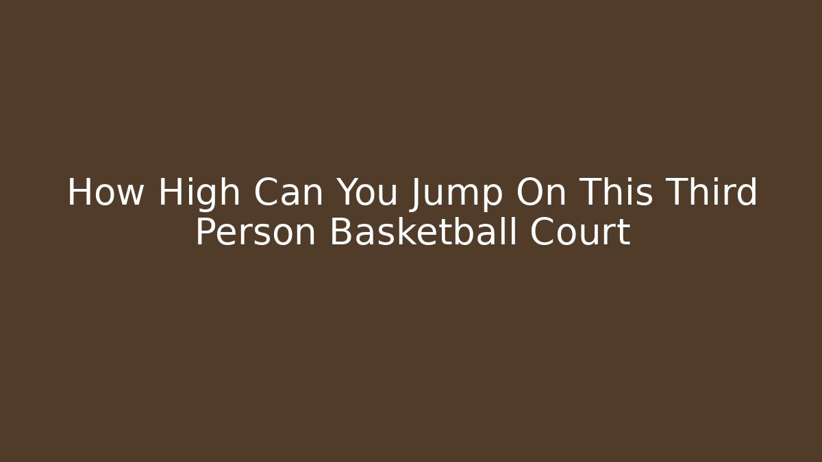 How High Can You Jump On This Third Person Basketball Court