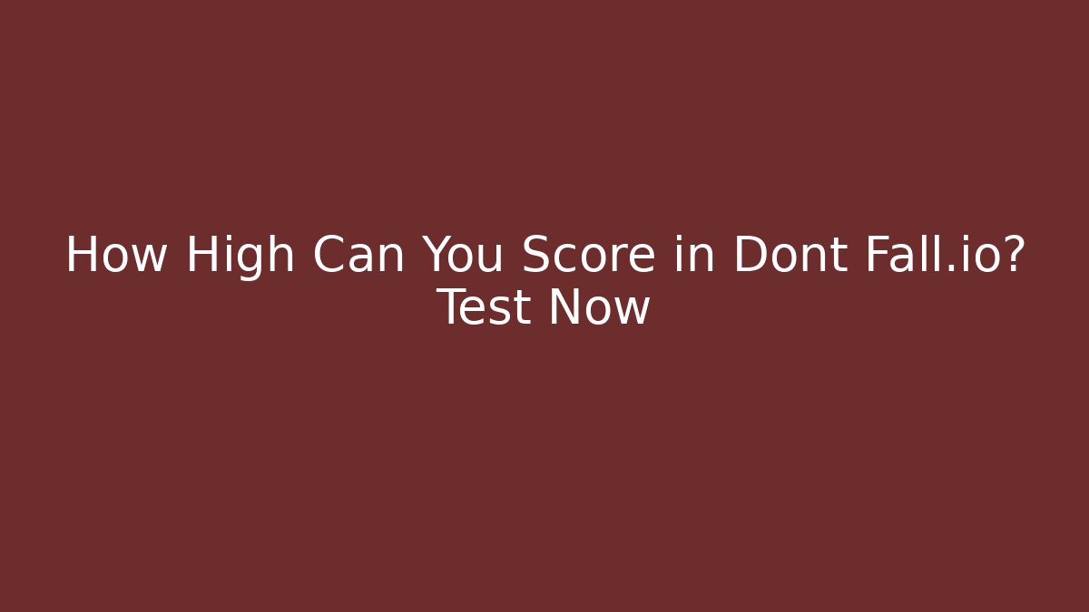 How High Can You Score in Dont Fall.io? Test Now