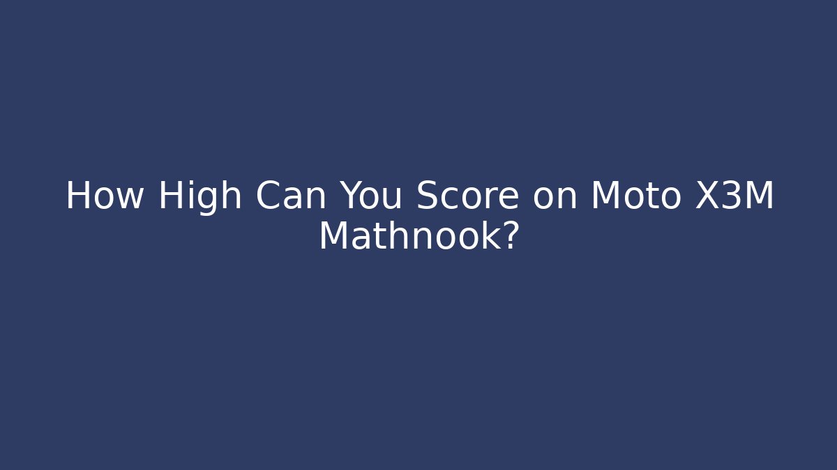 How High Can You Score on Moto X3M Mathnook?
