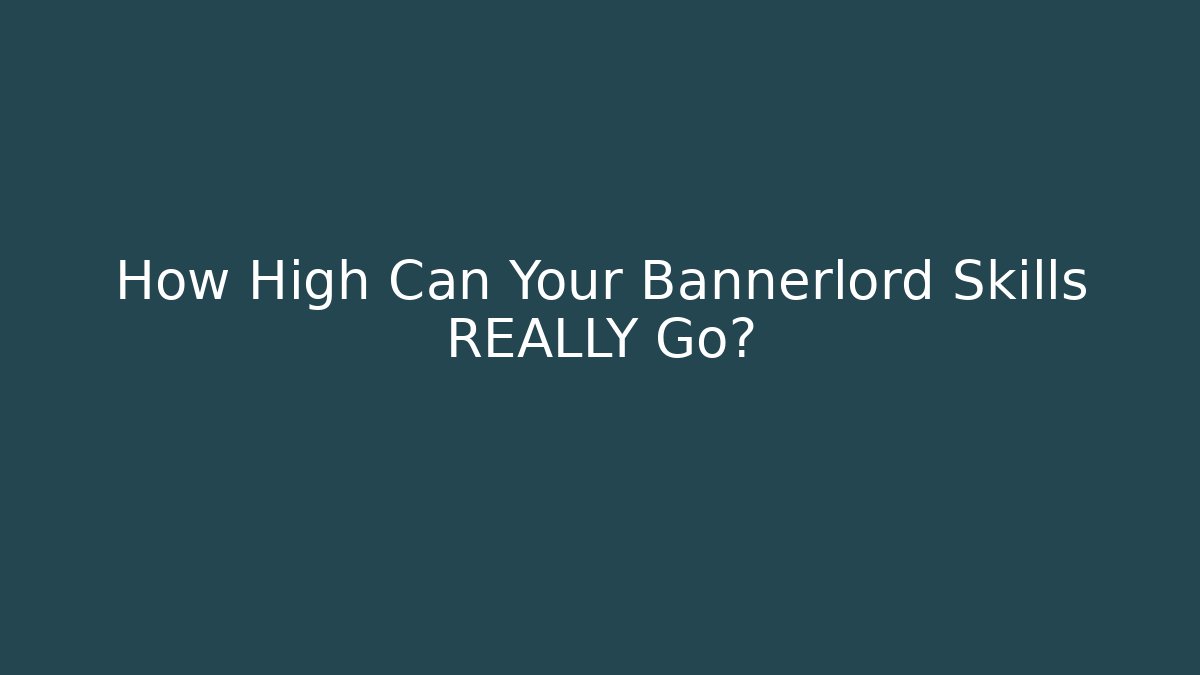 How High Can Your Bannerlord Skills REALLY Go? - Critter Realm