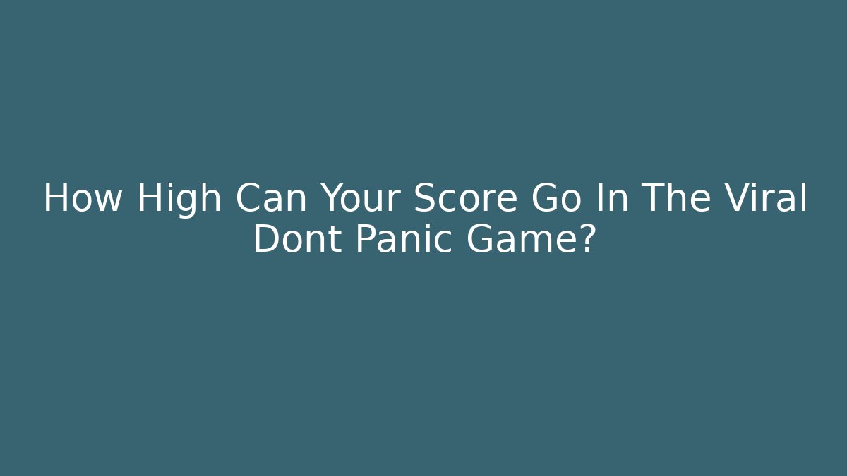 How High Can Your Score Go In The Viral Dont Panic Game?