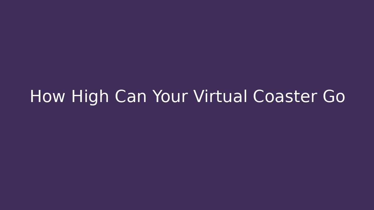 How High Can Your Virtual Coaster Go - Critter Realm