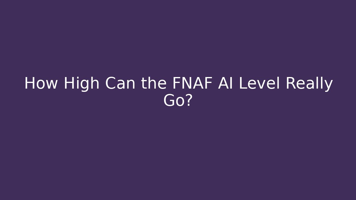How High Can the FNAF AI Level Really Go?