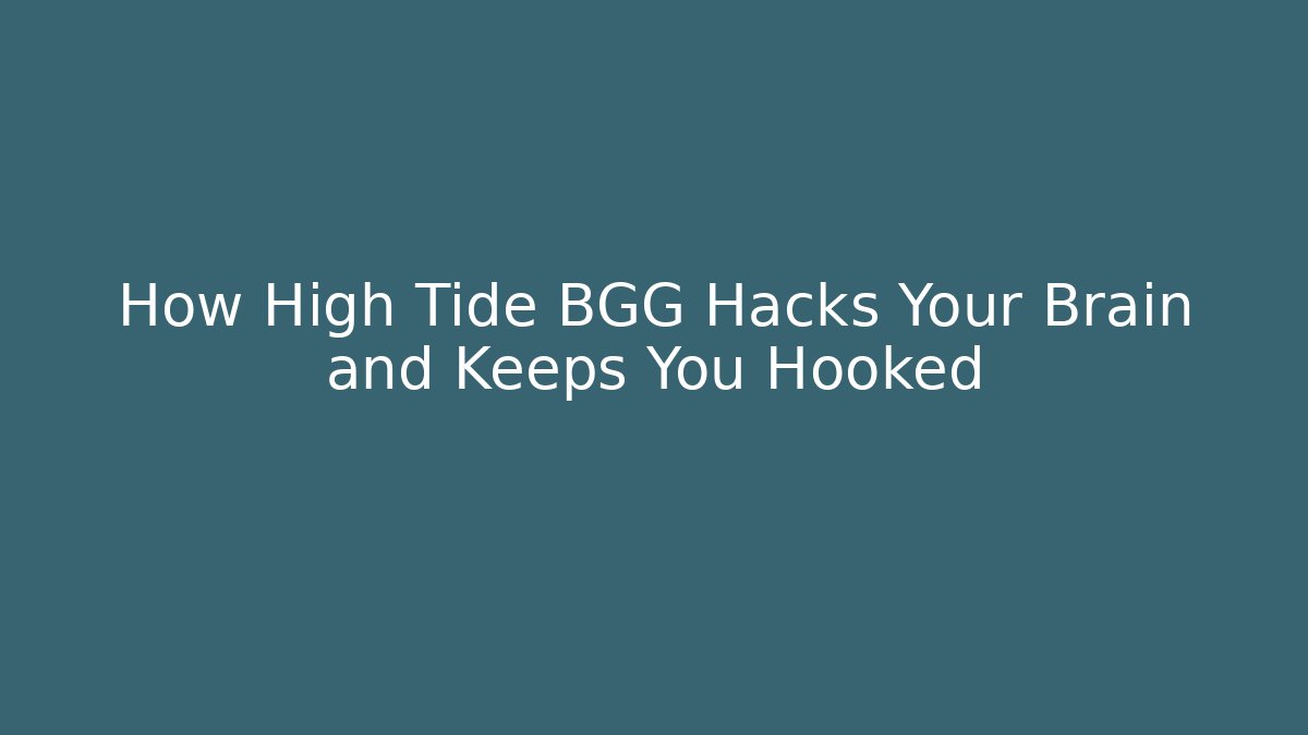 How High Tide BGG Hacks Your Brain and Keeps You Hooked