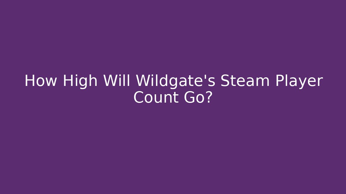 How High Will Wildgate's Steam Player Count Go?