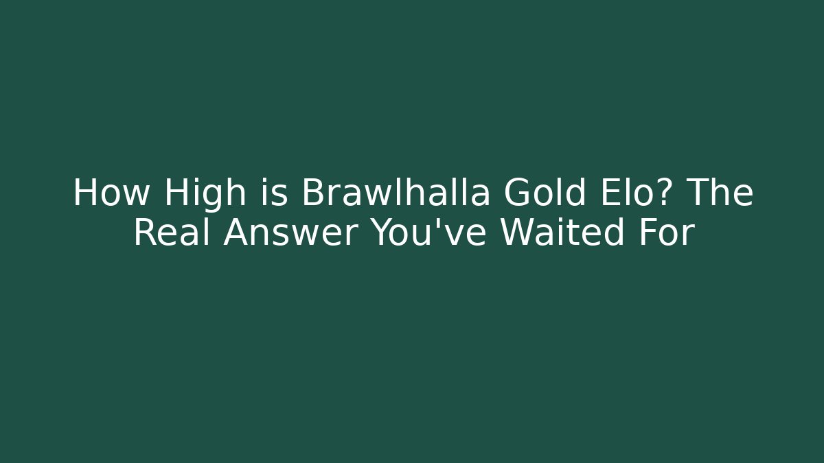 How High is Brawlhalla Gold Elo? The Real Answer You’ve Waited For