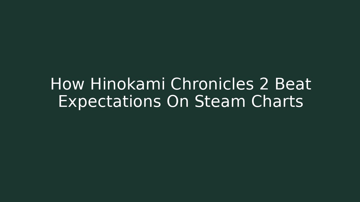 How Hinokami Chronicles 2 Beat Expectations On Steam Charts