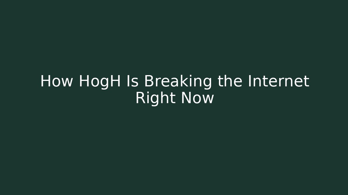 How HogH Is Breaking the Internet Right Now