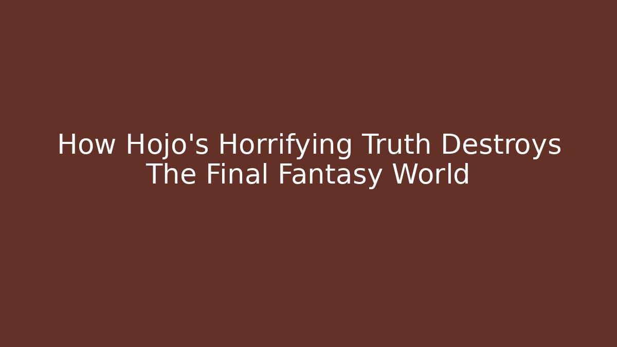 How Hojo's Horrifying Truth Destroys The Final Fantasy World