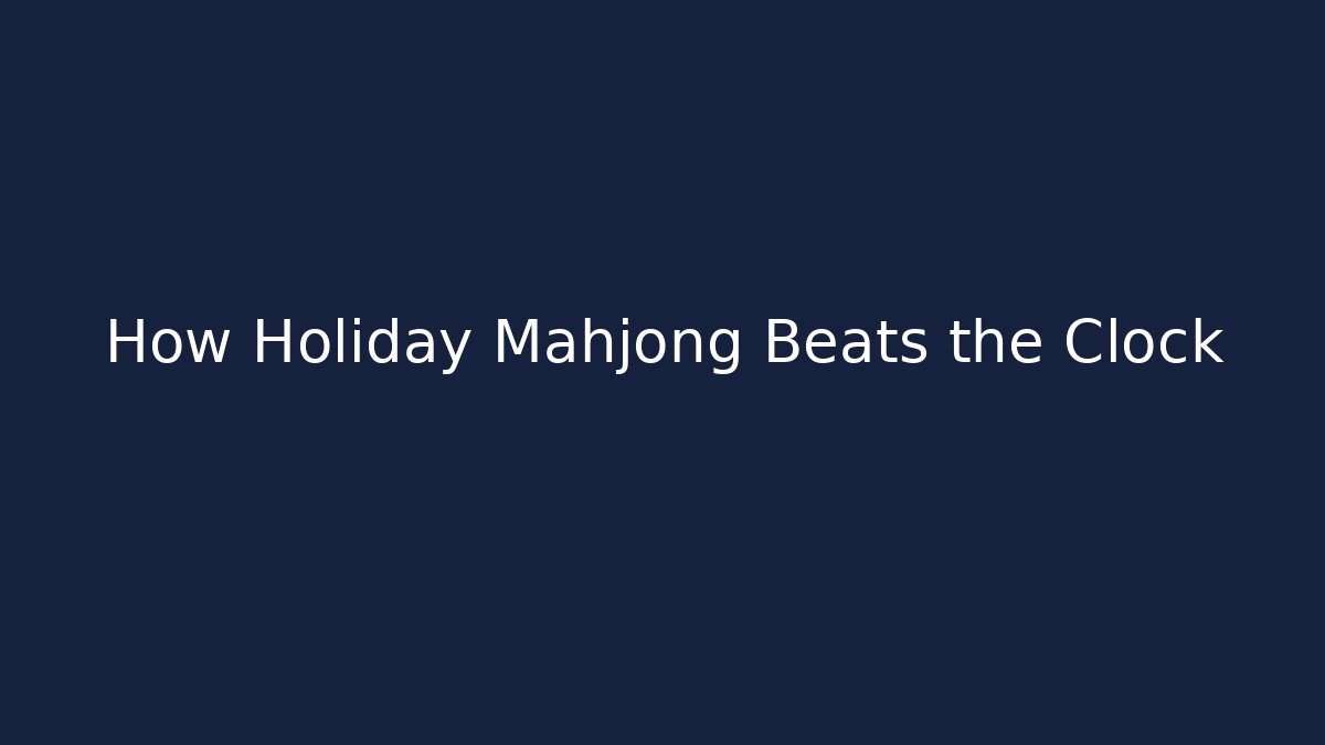 How Holiday Mahjong Beats the Clock