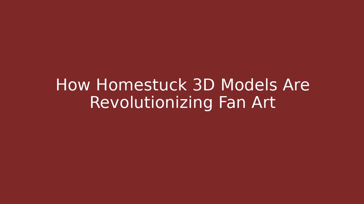 How Homestuck 3D Models Are Revolutionizing Fan Art