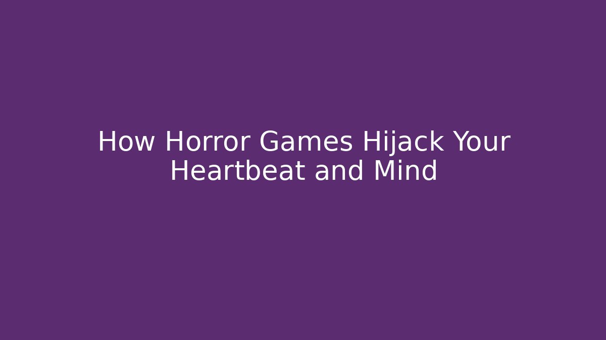 How Horror Games Hijack Your Heartbeat and Mind