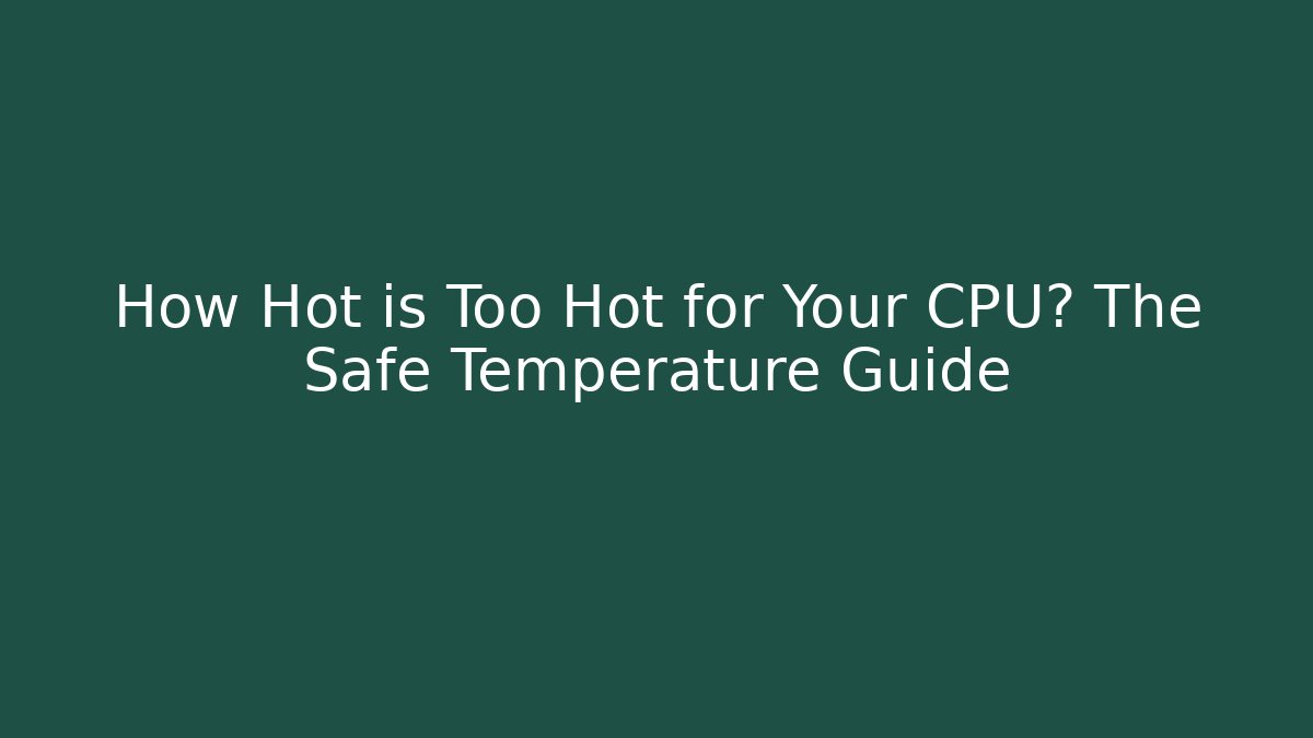 How Hot is Too Hot for Your CPU? The Safe Temperature Guide - Critter Realm
