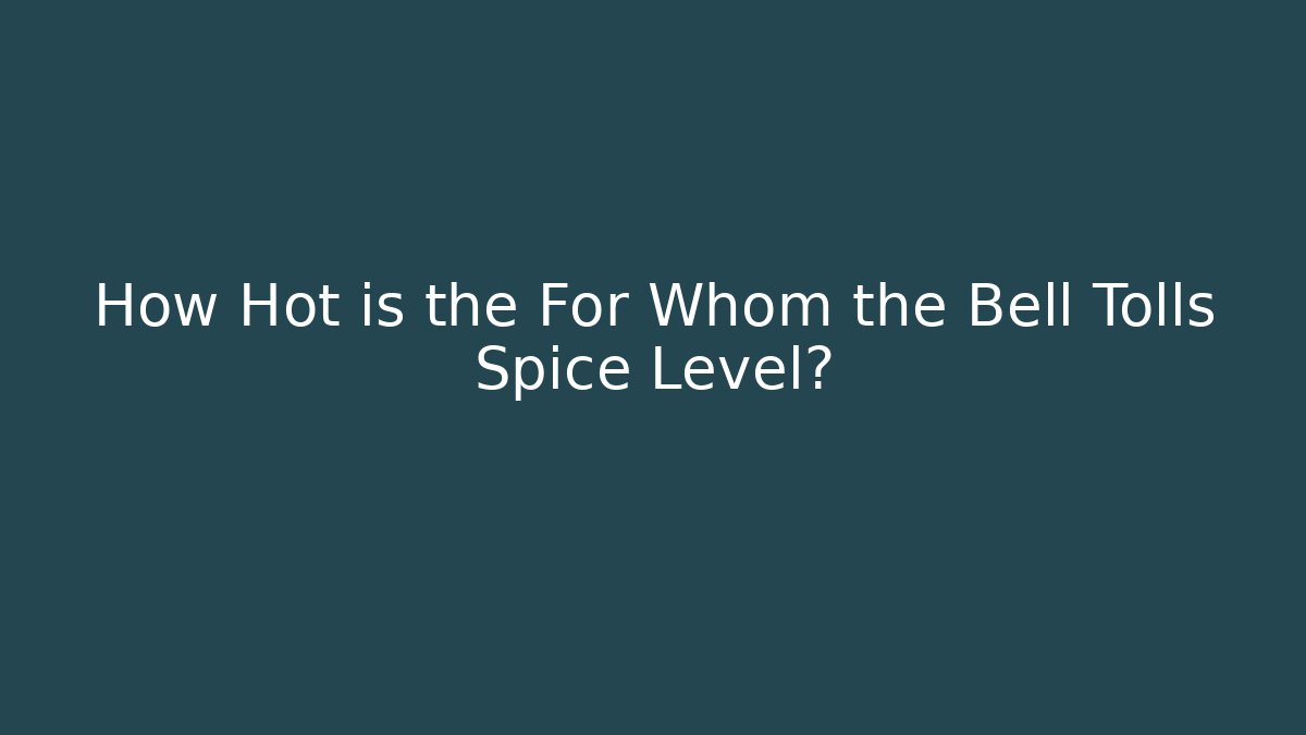 How Hot is the For Whom the Bell Tolls Spice Level?