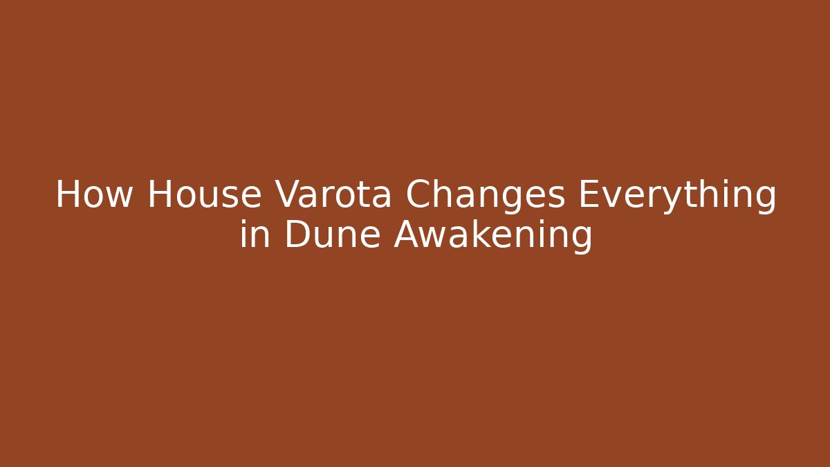 How House Varota Changes Everything in Dune Awakening